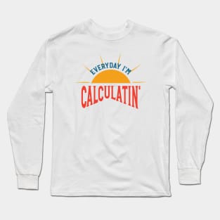 Everyday I'm Calculatin' Long Sleeve T-Shirt